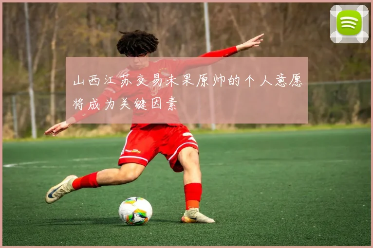 山西江苏交易未果原帅的个人意愿将成为关键因素